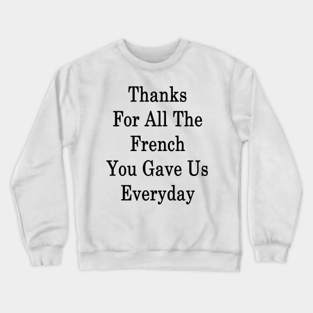 Thanks For All The French You Gave Us Everyday Crewneck Sweatshirt by supernova23